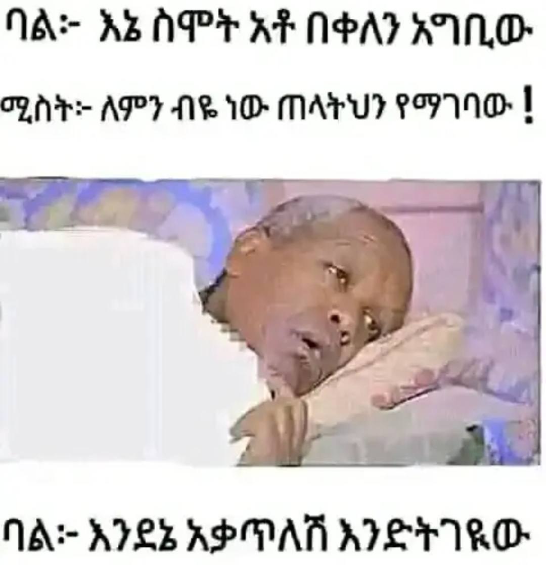 ባል፦ እኔስሞት አቶበቀለንአግቢው ሚስት፦ ለምን ብዬ ነው ጠላትህን የማገባው ፤ NAS ABAP TE AE NPAT UNO OBE AFF SO! MALU? FFI 1